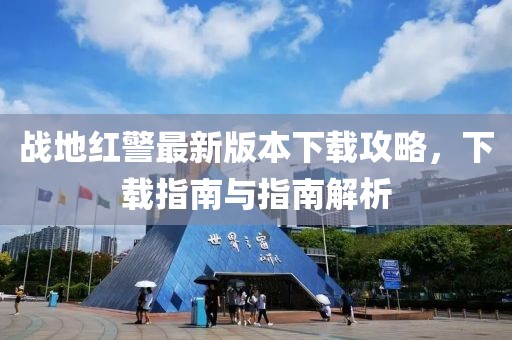 戰(zhàn)地紅警最新版本下載攻略，下載指南與指南解析