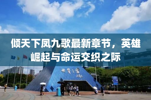 傾天下鳳九歌最新章節(jié)，英雄崛起與命運(yùn)交織之際