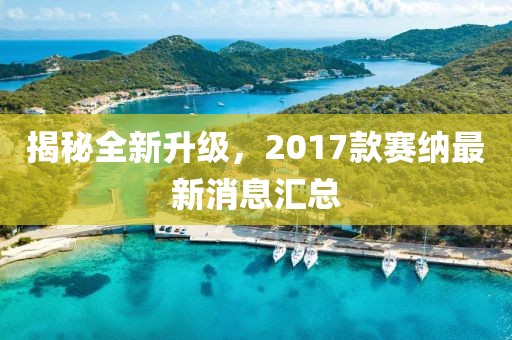 揭秘全新升級，2017款賽納最新消息匯總