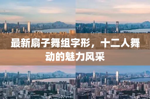 最新扇子舞組字形，十二人舞動(dòng)的魅力風(fēng)采