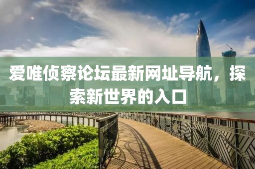 愛唯偵察論壇最新網(wǎng)址導航，探索新世界的入口