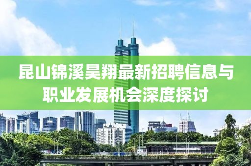 昆山錦溪昊翔最新招聘信息與職業(yè)發(fā)展機會深度探討