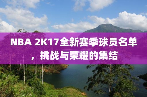 NBA 2K17全新賽季球員名單，挑戰(zhàn)與榮耀的集結(jié)