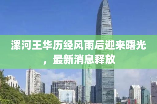 漯河王華歷經(jīng)風雨后迎來曙光，最新消息釋放
