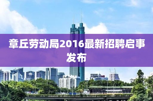 章丘勞動(dòng)局2016最新招聘啟事發(fā)布