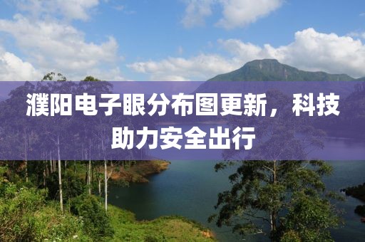 濮陽電子眼分布圖更新，科技助力安全出行