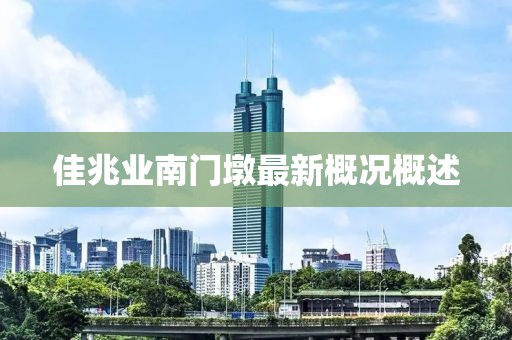佳兆業(yè)南門墩最新概況概述