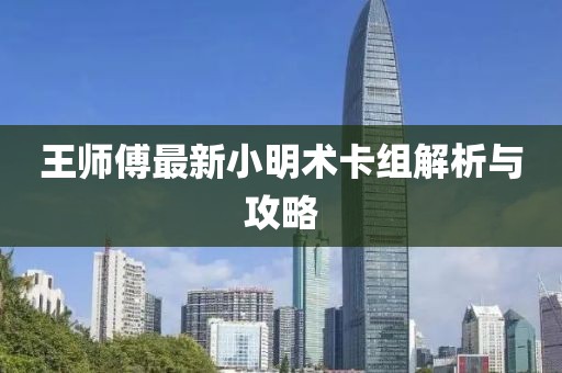 王師傅最新小明術卡組解析與攻略