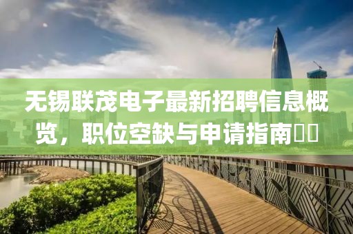 無錫聯(lián)茂電子最新招聘信息概覽，職位空缺與申請指南??