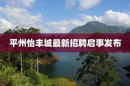 平州怡豐城最新招聘啟事發(fā)布