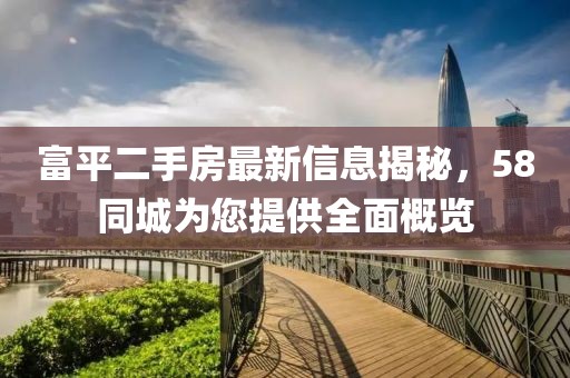 富平二手房最新信息揭秘，58同城為您提供全面概覽