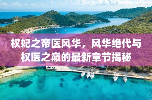 權(quán)妃之帝醫(yī)風(fēng)華，風(fēng)華絕代與權(quán)醫(yī)之巔的最新章節(jié)揭秘
