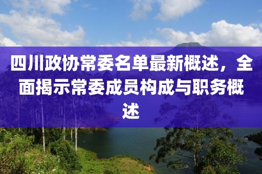 四川政協(xié)常委名單最新概述，全面揭示常委成員構(gòu)成與職務(wù)概述