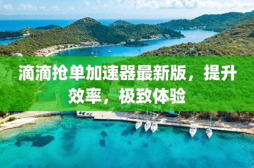 滴滴搶單加速器最新版，提升效率，極致體驗(yàn)