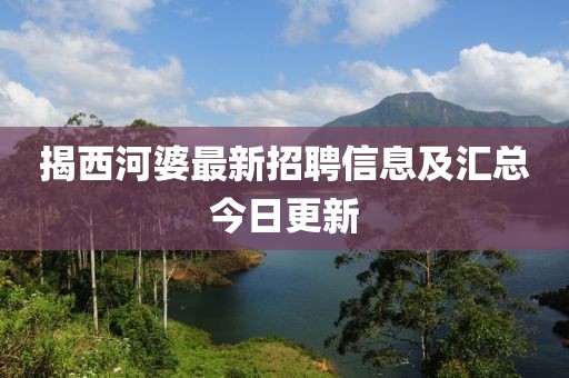 揭西河婆最新招聘信息及匯總今日更新