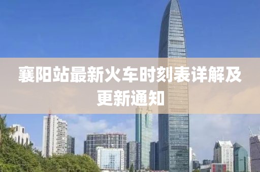 襄陽站最新火車時刻表詳解及更新通知