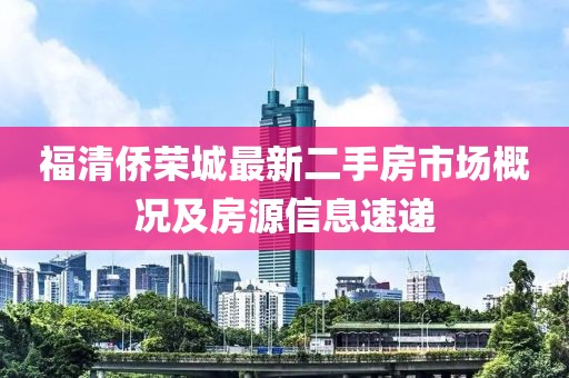 福清僑榮城最新二手房市場(chǎng)概況及房源信息速遞