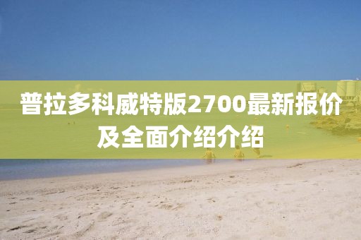 普拉多科威特版2700最新報(bào)價(jià)及全面介紹介紹