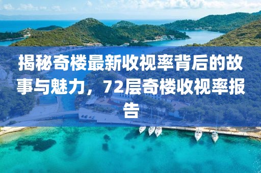 揭秘奇樓最新收視率背后的故事與魅力，72層奇樓收視率報告