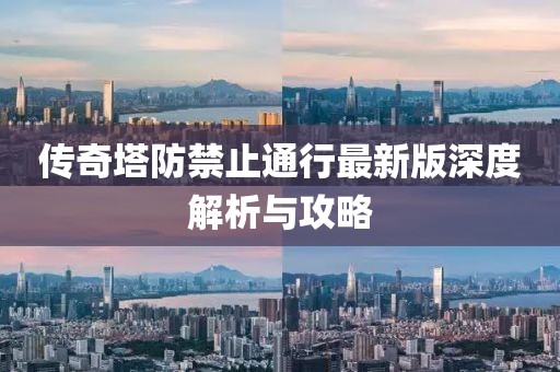 傳奇塔防禁止通行最新版深度解析與攻略