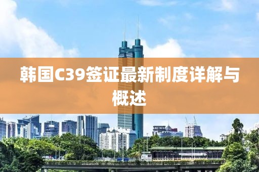 韓國C39簽證最新制度詳解與概述