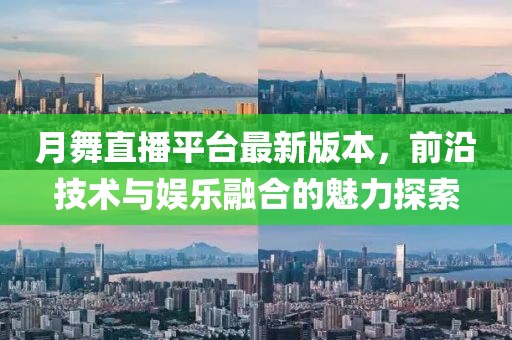 月舞直播平臺最新版本，前沿技術(shù)與娛樂融合的魅力探索