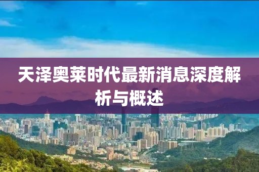 天澤奧萊時代最新消息深度解析與概述