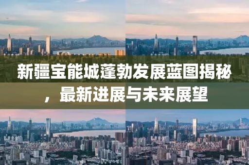 新疆寶能城蓬勃發(fā)展藍(lán)圖揭秘，最新進(jìn)展與未來(lái)展望