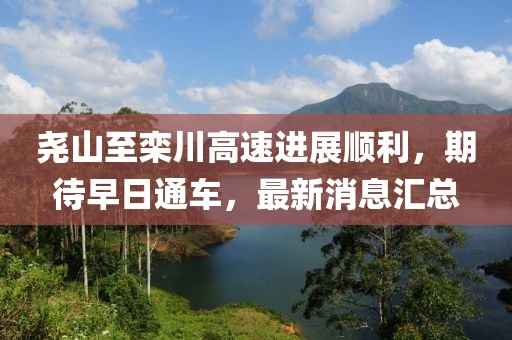 堯山至欒川高速進(jìn)展順利，期待早日通車，最新消息匯總