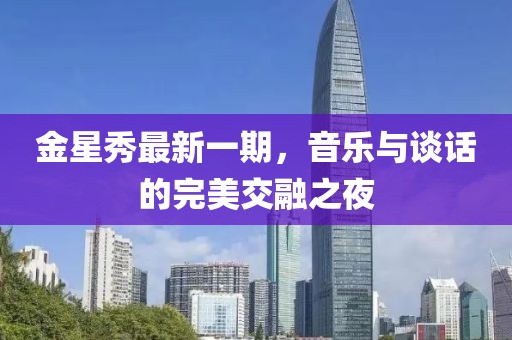金星秀最新一期，音樂(lè)與談話(huà)的完美交融之夜