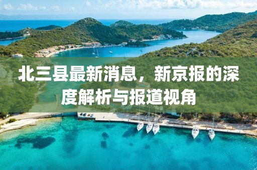 北三縣最新消息，新京報的深度解析與報道視角