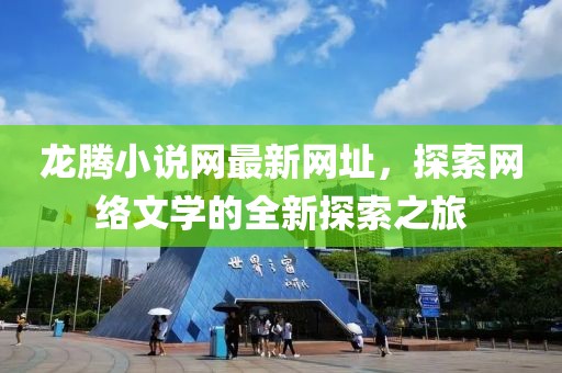 龍騰小說網(wǎng)最新網(wǎng)址，探索網(wǎng)絡文學的全新探索之旅