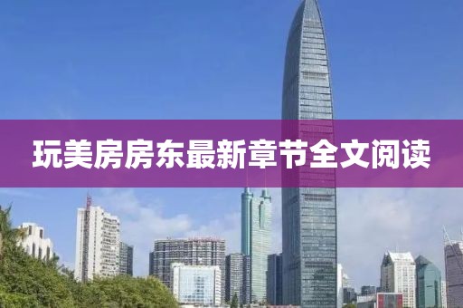 玩美房房東最新章節(jié)全文閱讀