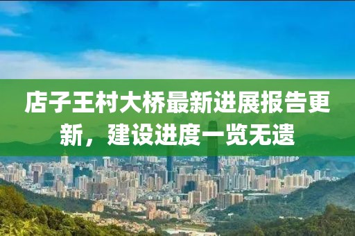 店子王村大橋最新進展報告更新，建設(shè)進度一覽無遺