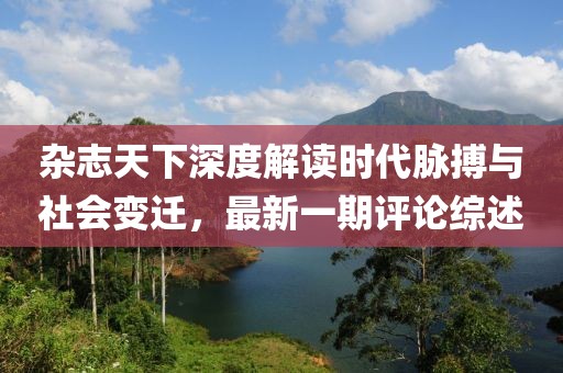 雜志天下深度解讀時代脈搏與社會變遷，最新一期評論綜述
