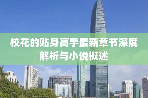 校花的貼身高手最新章節(jié)深度解析與小說(shuō)概述