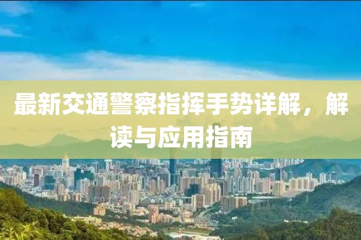 最新交通警察指揮手勢詳解，解讀與應(yīng)用指南