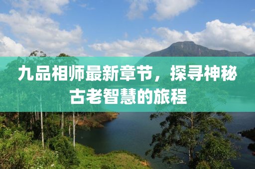 九品相師最新章節(jié)，探尋神秘古老智慧的旅程