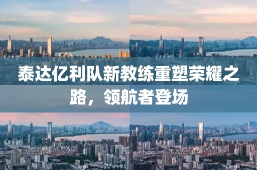 泰達億利隊新教練重塑榮耀之路，領(lǐng)航者登場