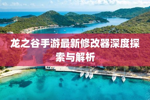 龍之谷手游最新修改器深度探索與解析