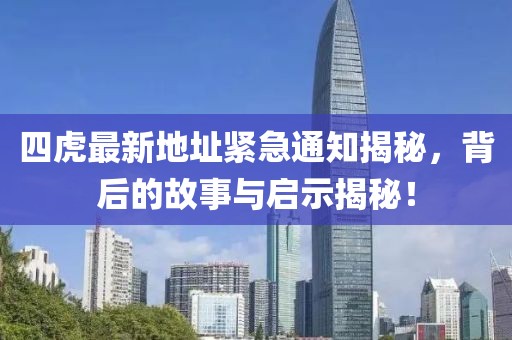 四虎最新地址緊急通知揭秘，背后的故事與啟示揭秘！