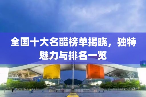 全國(guó)十大名醋榜單揭曉，獨(dú)特魅力與排名一覽