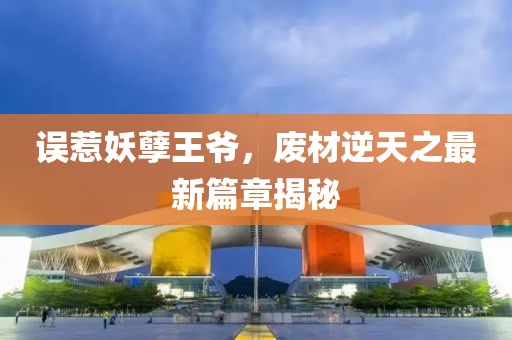 誤惹妖孽王爺，廢材逆天之最新篇章揭秘