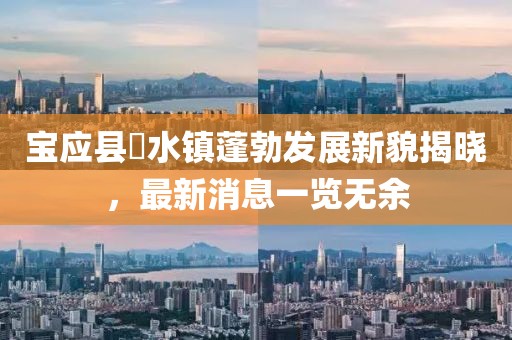 寶應(yīng)縣氾水鎮(zhèn)蓬勃發(fā)展新貌揭曉，最新消息一覽無(wú)余