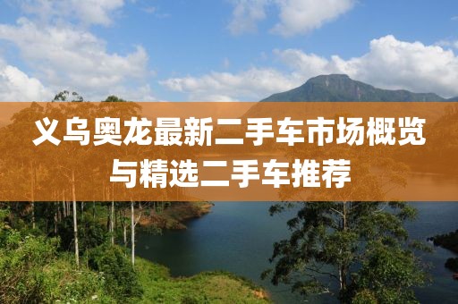 義烏奧龍最新二手車市場概覽與精選二手車推薦