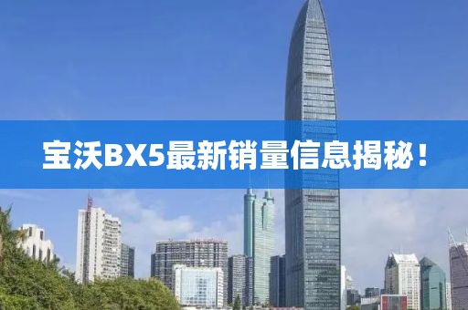 寶沃BX5最新銷量信息揭秘！