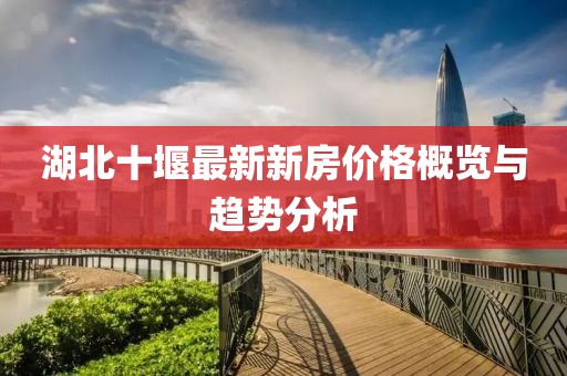 湖北十堰最新新房價格概覽與趨勢分析