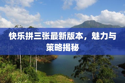 快樂拼三張最新版本，魅力與策略揭秘