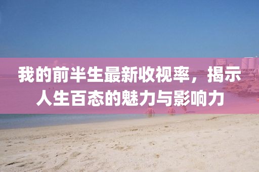 我的前半生最新收視率，揭示人生百態(tài)的魅力與影響力