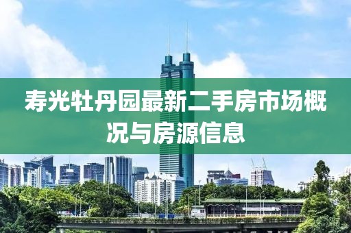 壽光牡丹園最新二手房市場概況與房源信息